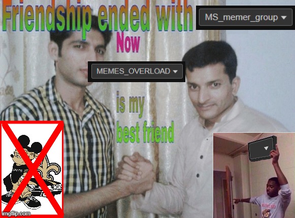 hi guys | image tagged in friendship ended with x now y is my best friend,memes,funny,msmg,bye bye | made w/ Imgflip meme maker
