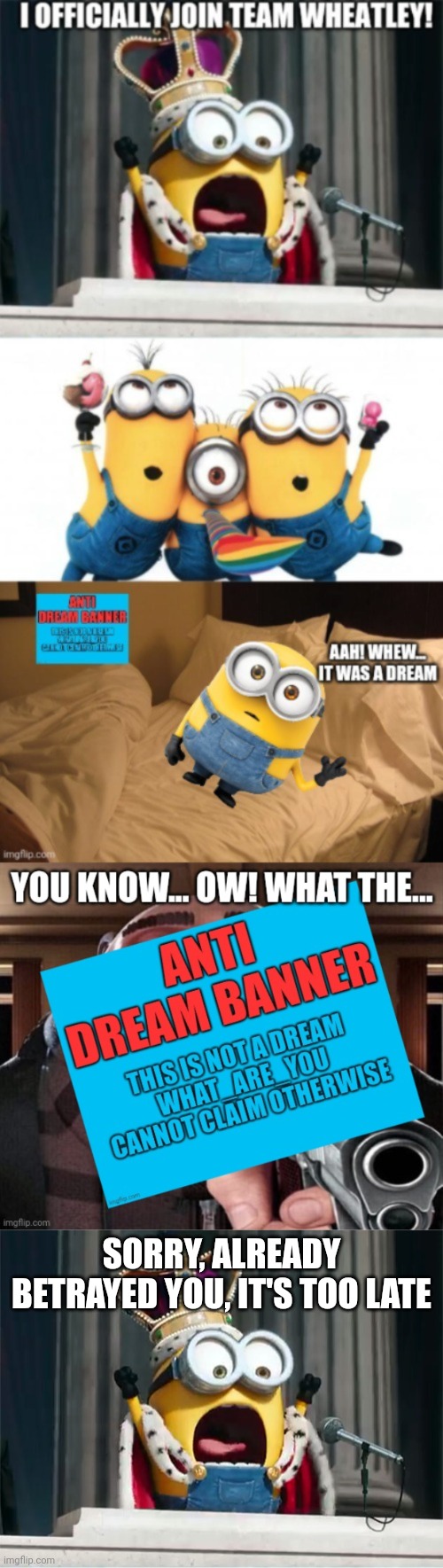 I disagree | SORRY, ALREADY BETRAYED YOU, IT'S TOO LATE | image tagged in minions king bob | made w/ Imgflip meme maker