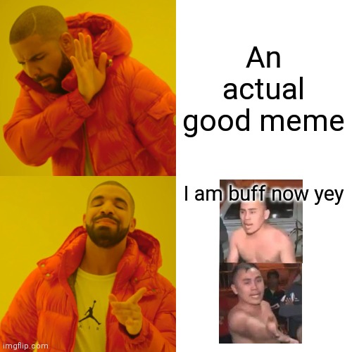 Relatable | An actual good meme; I am buff now yey | image tagged in memes,drake hotline bling,true,relatable | made w/ Imgflip meme maker