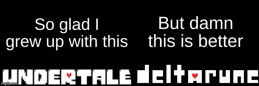 I do love me some [[ABOVE STORY]] | So glad I grew up with this; But damn this is better | image tagged in undertale,deltarune,good memes,gaming,you have been eternally cursed for reading the tags | made w/ Imgflip meme maker