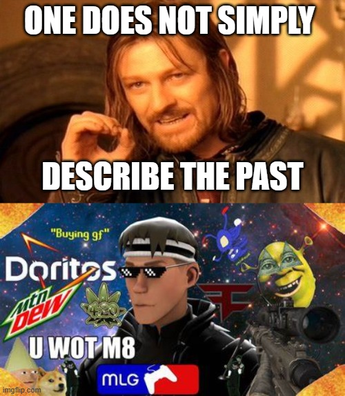ONE DOES NOT SIMPLY; DESCRIBE THE PAST | image tagged in memes,one does not simply,past | made w/ Imgflip meme maker
