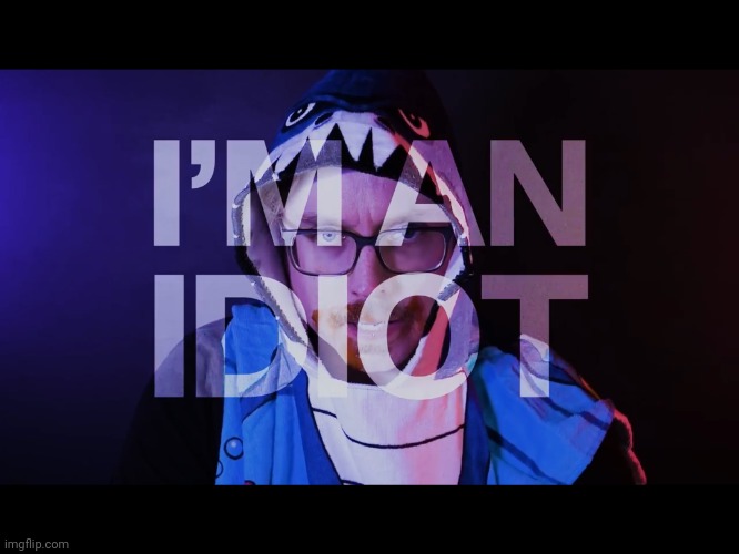 I’m an Idiot | image tagged in i m an idiot | made w/ Imgflip meme maker