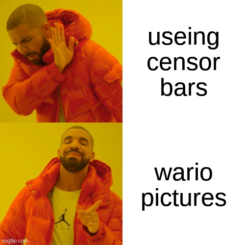 Drake Hotline Bling Meme | useing censor bars wario pictures | image tagged in memes,drake hotline bling | made w/ Imgflip meme maker