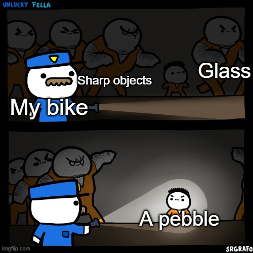 This is my meme from my main account | Glass; Sharp objects; My bike; A pebble | image tagged in flashlight pointed at child | made w/ Imgflip meme maker