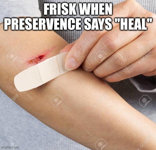 Band Aid | FRISK WHEN PRESERVENCE SAYS "HEAL" | image tagged in band aid | made w/ Imgflip meme maker