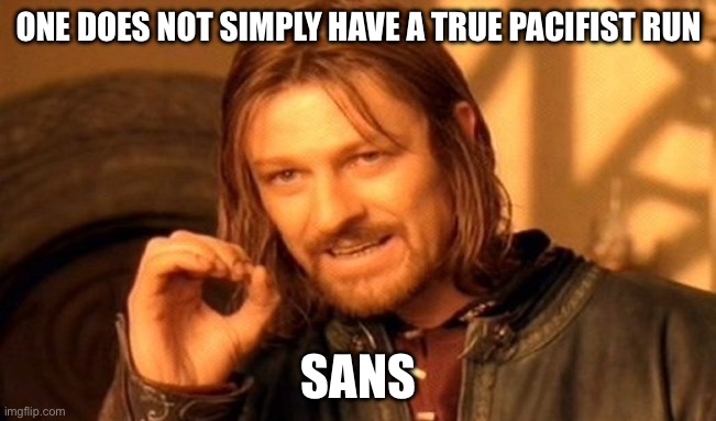 Nah bruv ? | ONE DOES NOT SIMPLY HAVE A TRUE PACIFIST RUN; SANS | image tagged in memes,one does not simply | made w/ Imgflip meme maker