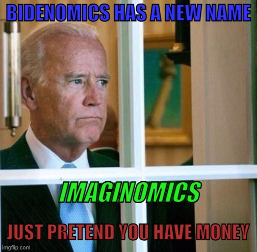 Biden economy | BIDENOMICS HAS A NEW NAME; IMAGINOMICS; JUST PRETEND YOU HAVE MONEY | image tagged in bidenomics,finances,money,2024,joe biden,usa | made w/ Imgflip meme maker