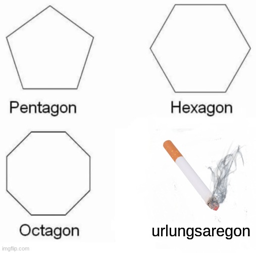 urlungsaregon | urlungsaregon | image tagged in memes,pentagon hexagon octagon,urlungsaregon | made w/ Imgflip meme maker