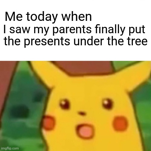 pReSeNtS | Me today when; I saw my parents finally put; the presents under the tree | image tagged in memes,surprised pikachu,buddy christ,presents | made w/ Imgflip meme maker