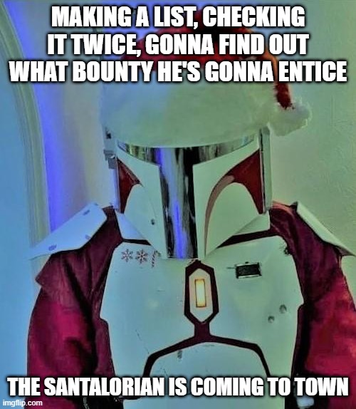 The Santalorian | MAKING A LIST, CHECKING IT TWICE, GONNA FIND OUT WHAT BOUNTY HE'S GONNA ENTICE; THE SANTALORIAN IS COMING TO TOWN | image tagged in star wars,mandalorian | made w/ Imgflip meme maker