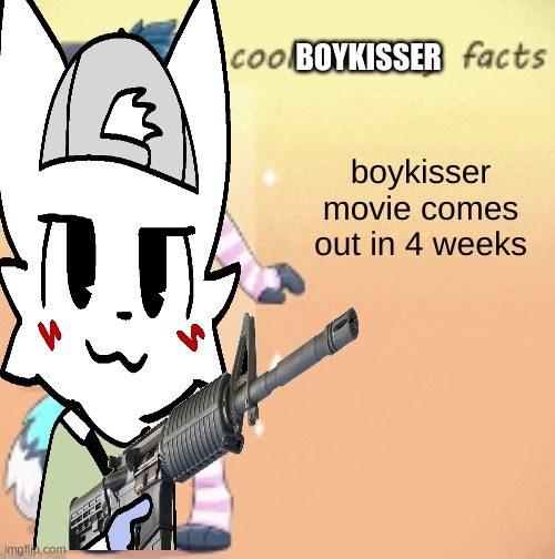 cool femboy facts | BOYKISSER; boykisser movie comes out in 4 weeks | image tagged in cool femboy facts | made w/ Imgflip meme maker