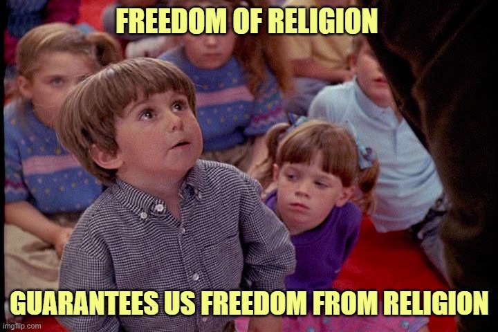 Kindergarten Cop Kid | FREEDOM OF RELIGION GUARANTEES US FREEDOM FROM RELIGION | image tagged in kindergarten cop kid | made w/ Imgflip meme maker