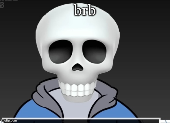 sans | brb | image tagged in sans | made w/ Imgflip meme maker