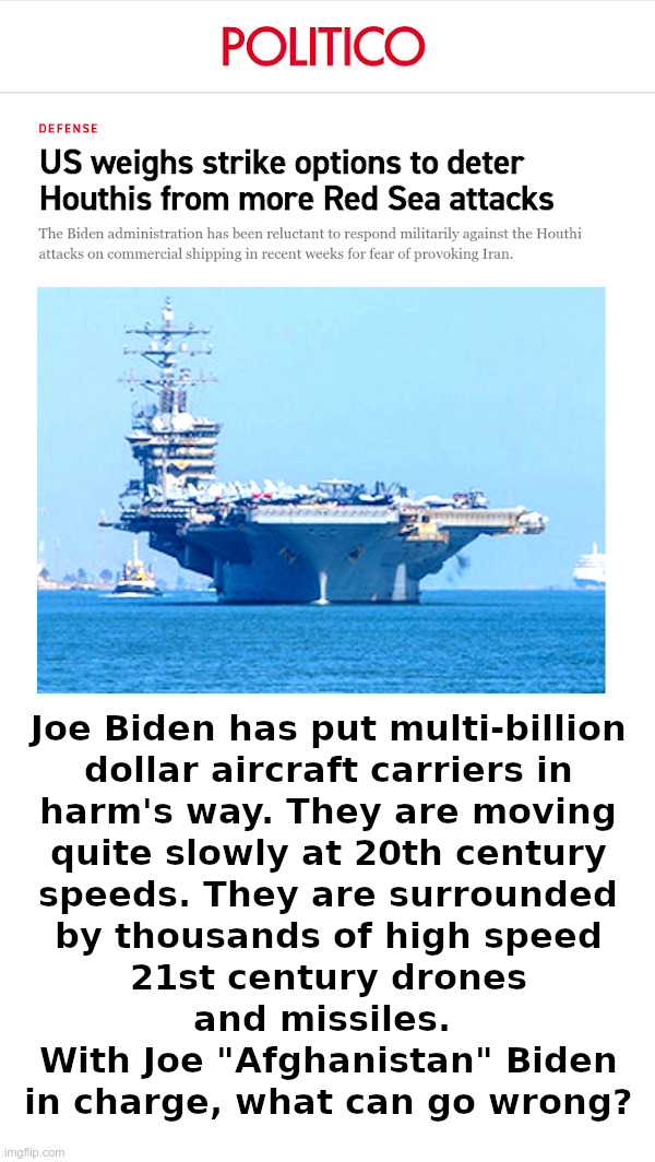Joe Biden: Putting Ships In Harm's Way | image tagged in joe biden,us navy,aircraft carrier,ford,eisenhower,hypersonic missiles | made w/ Imgflip meme maker