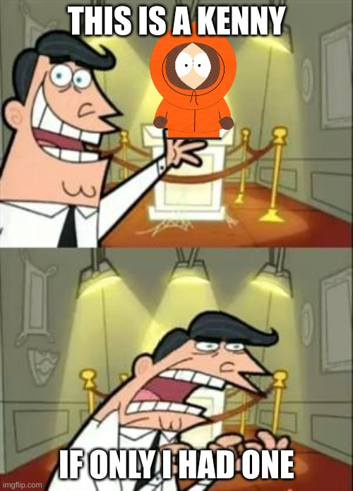 This Is Where I'd Put My Trophy If I Had One Meme | THIS IS A KENNY; IF ONLY I HAD ONE | image tagged in memes,this is where i'd put my trophy if i had one | made w/ Imgflip meme maker