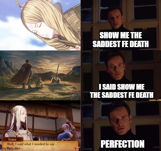 perfection | SHOW ME THE SADDEST FE DEATH; I SAID SHOW ME THE SADDEST FE DEATH; PERFECTION | image tagged in perfection,fire emblem | made w/ Imgflip meme maker