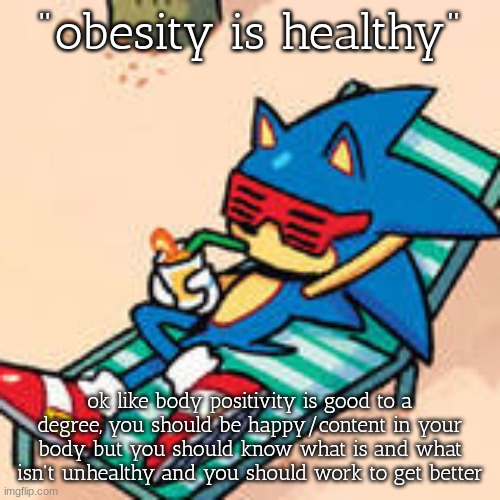 sonic chilling | "obesity is healthy"; ok like body positivity is good to a degree, you should be happy/content in your body but you should know what is and what isn't unhealthy and you should work to get better | image tagged in sonic chilling | made w/ Imgflip meme maker
