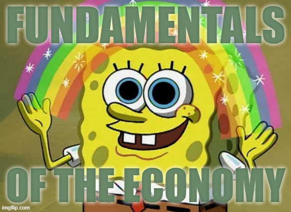 Imagination Spongebob | FUNDAMENTALS; OF THE ECONOMY | image tagged in memes,imagination spongebob | made w/ Imgflip meme maker