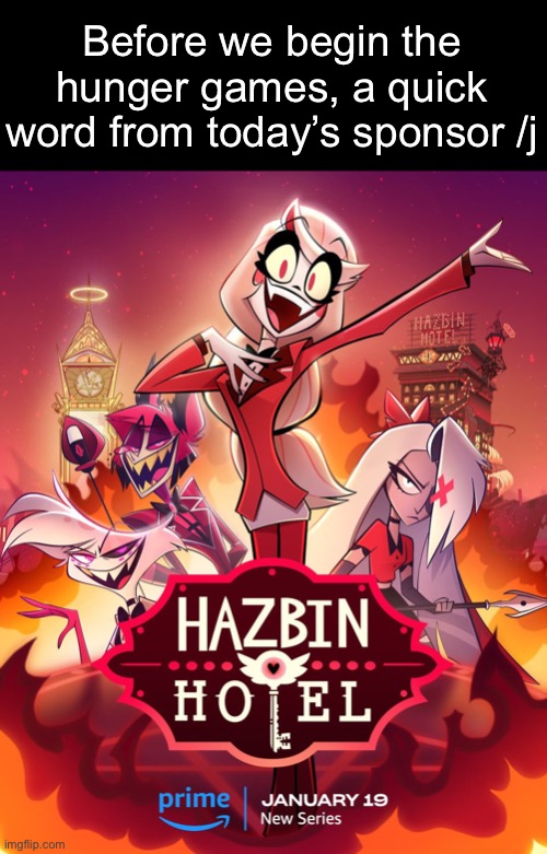 Before we begin the hunger games, a quick word from today’s sponsor /j | made w/ Imgflip meme maker