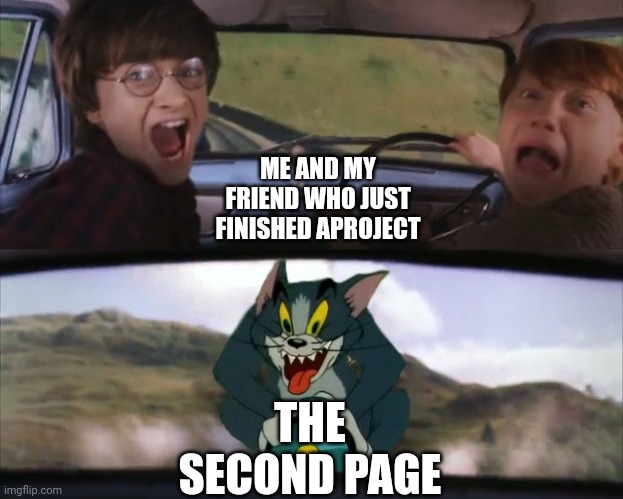 It has happened to me before | ME AND MY FRIEND WHO JUST FINISHED APROJECT; THE SECOND PAGE | image tagged in tom chasing harry and ron weasly | made w/ Imgflip meme maker
