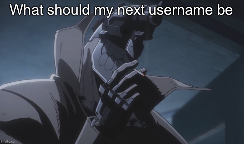 Juzo smoking | What should my next username be | image tagged in juzo smoking | made w/ Imgflip meme maker