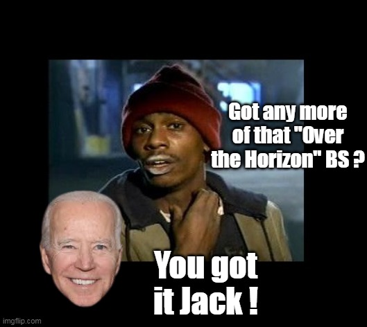 Got any more of that "Over the Horizon" BS ? You got it Jack ! | made w/ Imgflip meme maker