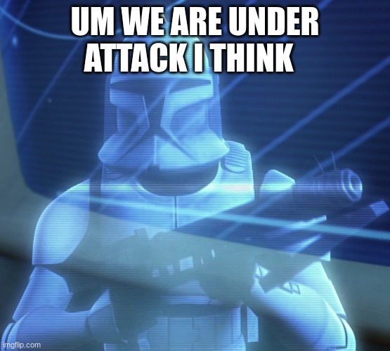 clone | UM WE ARE UNDER ATTACK I THINK | image tagged in clone | made w/ Imgflip meme maker