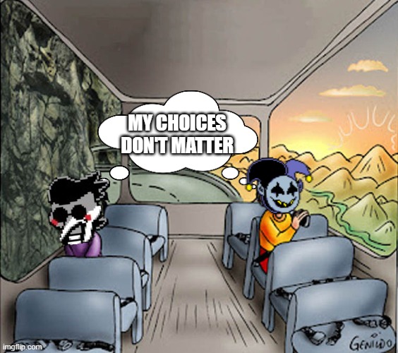 My Choices Don't Matter | MY CHOICES DON'T MATTER | image tagged in two guys on a bus,spamton,jevil,choices,deltarune,memes | made w/ Imgflip meme maker