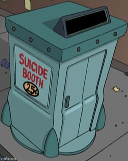 suicide booth futurama | image tagged in suicide booth futurama | made w/ Imgflip meme maker