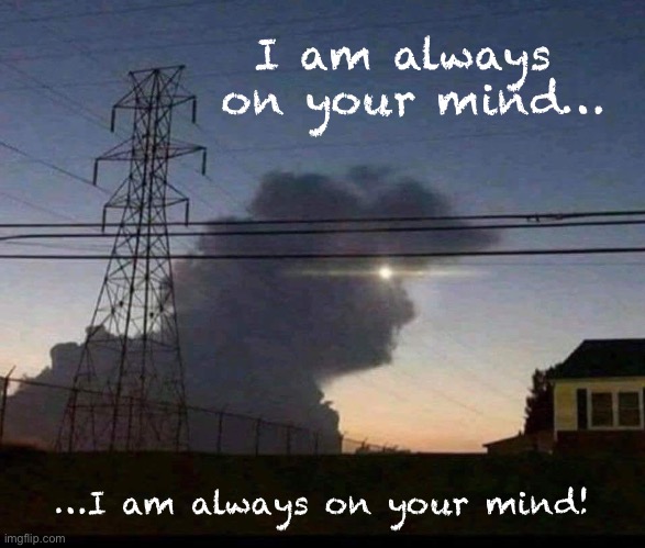 Send this to friends with TDS! | I am always 
on your mind…; …I am always on your mind! | image tagged in trump cloud | made w/ Imgflip meme maker