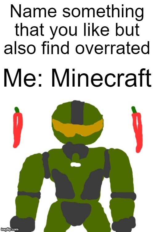 i mostly just play minecraft to build stuff | Name something that you like but also find overrated; Me: Minecraft | image tagged in spicymasterchief's announcement template,memes,minecraft,overrated,likes,popular | made w/ Imgflip meme maker