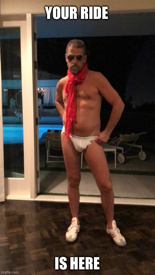 Hunter Biden Underwear | YOUR RIDE IS HERE | image tagged in hunter biden underwear | made w/ Imgflip meme maker