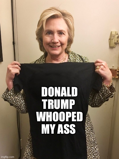 DONALD TRUMP 
WHOOPED MY ASS | image tagged in hillary,donald trump,stupid liberals,maga,republicans,democrats | made w/ Imgflip meme maker