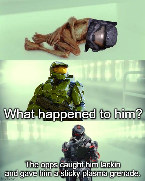 opps caught him lackin | What happened to him? The opps caught him lackin and gave him a sticky plasma grenade. | image tagged in dead baby voldemort / what happened to him,halo,gaming,grenade,video games,memes | made w/ Imgflip meme maker