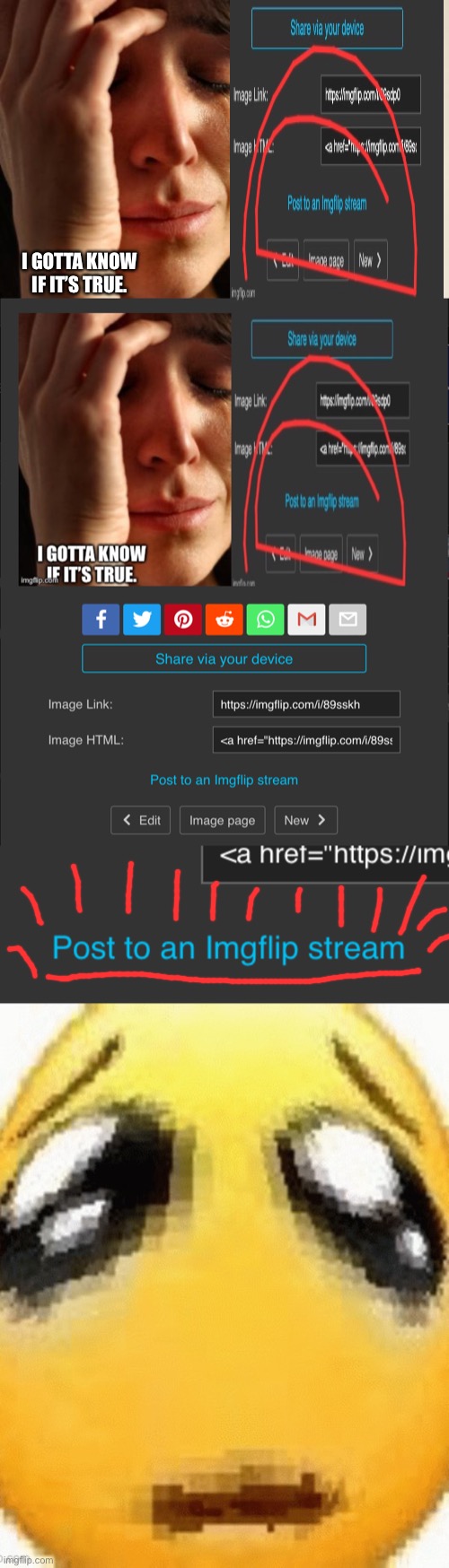 “Post to an Imgflip Stream” | I GOTTA KNOW IF IT’S TRUE. | image tagged in memes,first world problems,big sad emoji | made w/ Imgflip meme maker