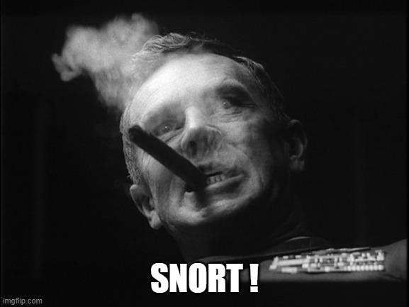 General Ripper (Dr. Strangelove) | SNORT ! | image tagged in general ripper dr strangelove | made w/ Imgflip meme maker