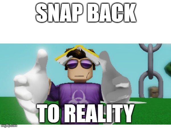 snap back | SNAP BACK; TO REALITY | image tagged in eminem,roblox meme | made w/ Imgflip meme maker
