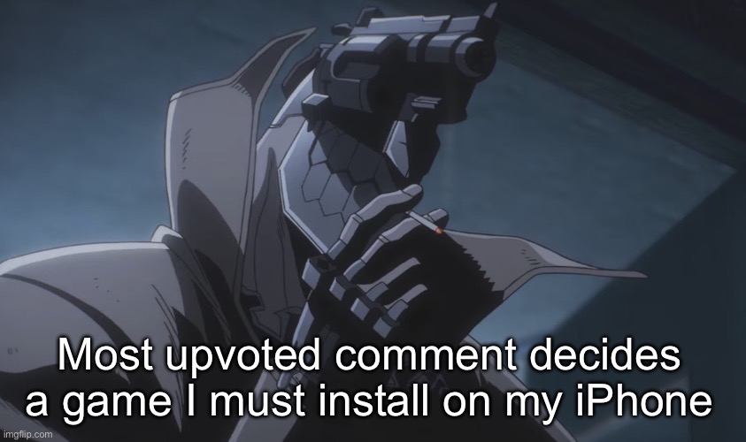 Juzo smoking | Most upvoted comment decides a game I must install on my iPhone | image tagged in juzo smoking | made w/ Imgflip meme maker