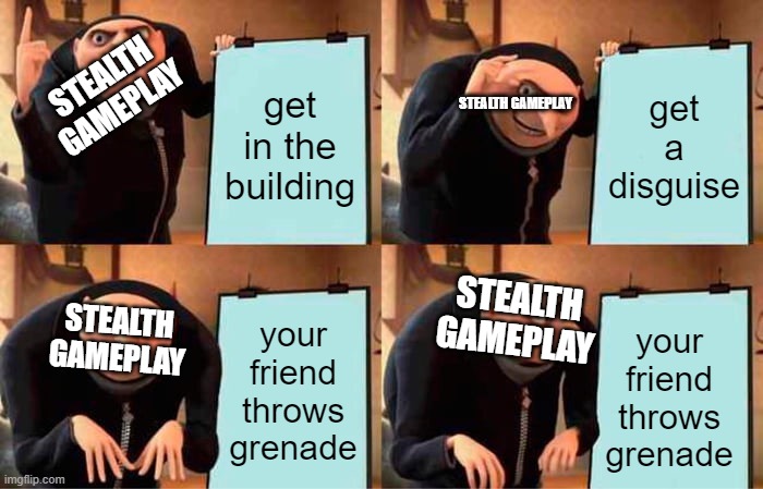 payday gamplay | STEALTH GAMEPLAY; get in the building; get a disguise; STEALTH GAMEPLAY; STEALTH GAMEPLAY; STEALTH GAMEPLAY; your friend throws grenade; your friend throws grenade | image tagged in memes,gru's plan,payday 2 | made w/ Imgflip meme maker