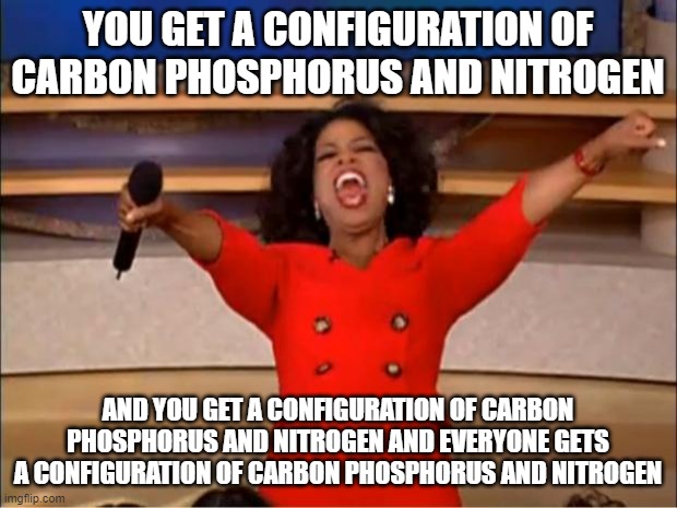 elements detected on Enceladus, one of Saturn's moons, | YOU GET A CONFIGURATION OF CARBON PHOSPHORUS AND NITROGEN; AND YOU GET A CONFIGURATION OF CARBON PHOSPHORUS AND NITROGEN AND EVERYONE GETS A CONFIGURATION OF CARBON PHOSPHORUS AND NITROGEN | image tagged in memes,oprah you get a,new science discovery,space,extraterrestrial,life on other planets detected | made w/ Imgflip meme maker