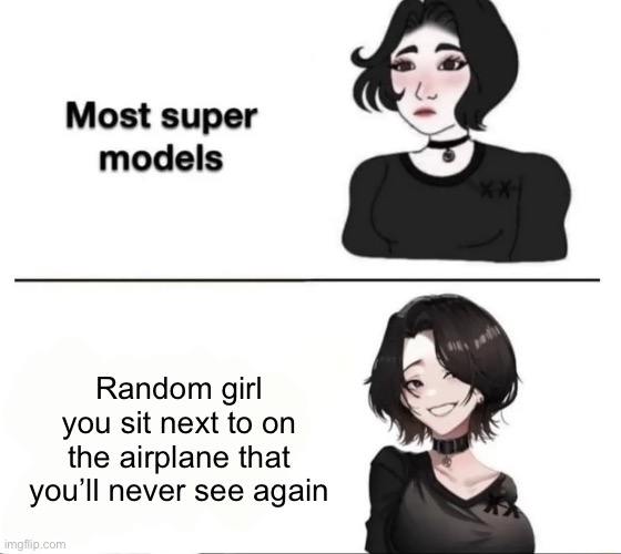 Most Supermodels | Random girl you sit next to on the airplane that you’ll never see again | image tagged in most supermodels | made w/ Imgflip meme maker