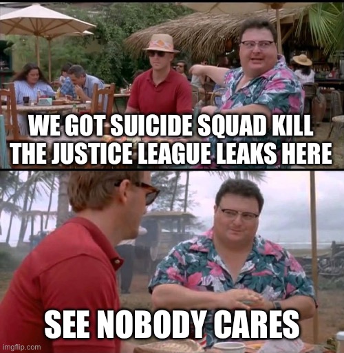 Suicide squad leaks | WE GOT SUICIDE SQUAD KILL THE JUSTICE LEAGUE LEAKS HERE; SEE NOBODY CARES | image tagged in dodgson full | made w/ Imgflip meme maker