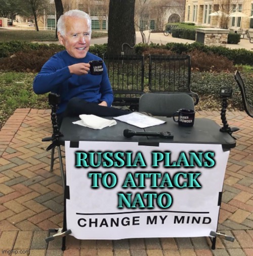 Putin rejects Biden claim | RUSSIA PLANS
TO ATTACK
NATO | image tagged in change my mind biden,good guy putin,donald trump approves,president_joe_biden,creepy joe biden,russia | made w/ Imgflip meme maker