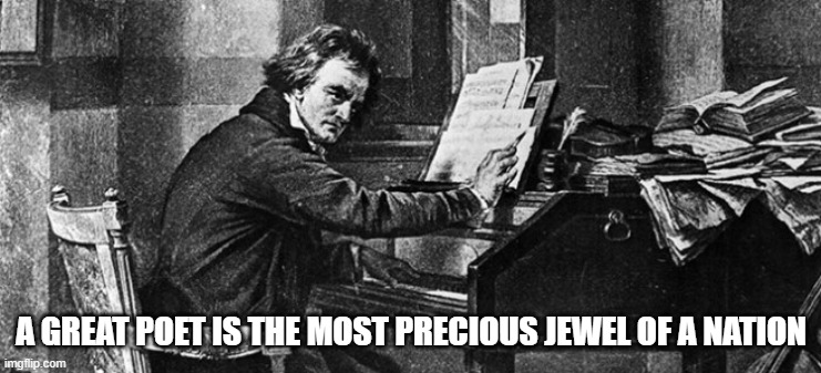 Beethoven quote | A GREAT POET IS THE MOST PRECIOUS JEWEL OF A NATION | image tagged in beethoven | made w/ Imgflip meme maker