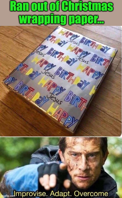 Happy Birthday Jesus! | Ran out of Christmas wrapping paper... | image tagged in improvise adapt overcome,christmas,wrapping,happy birthday,jesus | made w/ Imgflip meme maker