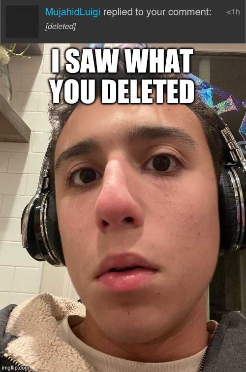 I SAW WHAT YOU DELETED | made w/ Imgflip meme maker