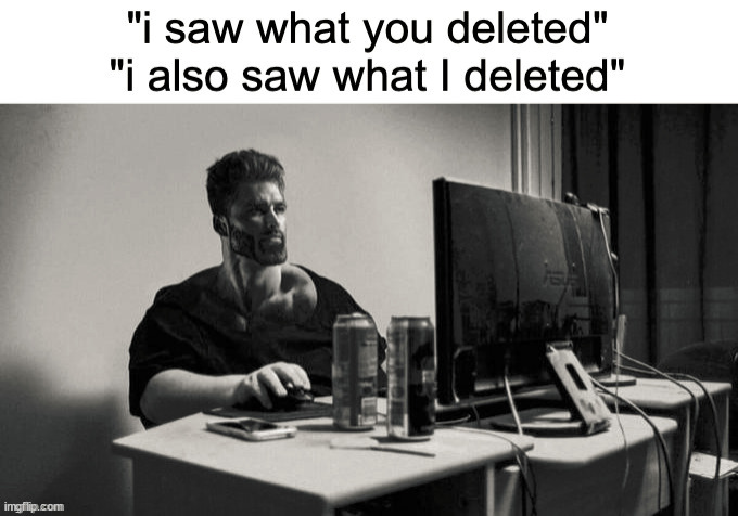 I also saw what i deleted | image tagged in i also saw what i deleted | made w/ Imgflip meme maker