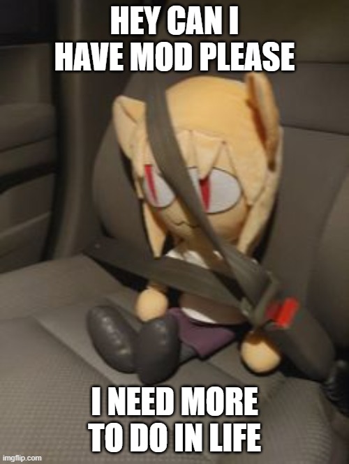 neco arc | HEY CAN I HAVE MOD PLEASE; I NEED MORE TO DO IN LIFE | image tagged in neco arc | made w/ Imgflip meme maker