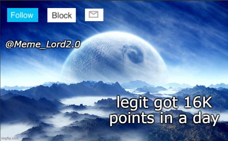 Meme_Lord2.0 template revised | legit got 16K points in a day | image tagged in meme_lord2 0 template revised | made w/ Imgflip meme maker