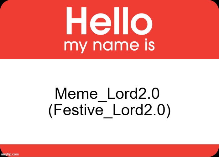 Hello My Name Is | Meme_Lord2.0 
(Festive_Lord2.0) | image tagged in hello my name is | made w/ Imgflip meme maker